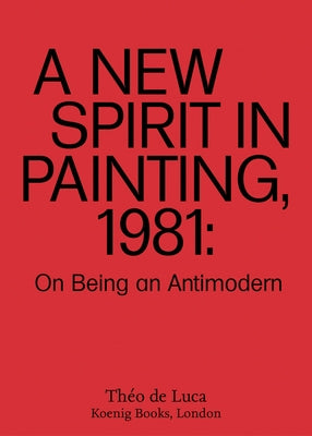 A New Spirit in Painting, 1981: On Being an Antimodern by de Luca, Theo