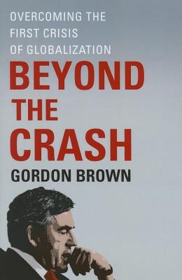 Beyond the Crash: Overcoming the First Crisis of Globalization by Brown, Gordon