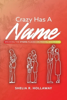 Crazy Has A Name: Breaking The Stigma Placed On Mental Disorders by Hollaway, Shelia R.