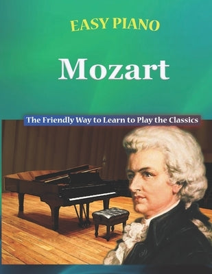 Easy Piano Mozart: The Friendly Way to Learn to Play the Classics by Walker, Bryson