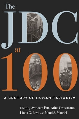 The JDC at 100: A Century of Humanitarianism by Patt, Avinoam