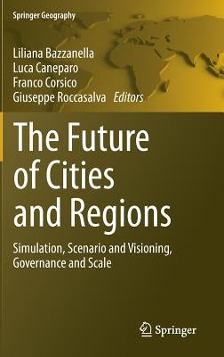 The Future of Cities and Regions: Simulation, Scenario and Visioning, Governance and Scale by Bazzanella, Liliana