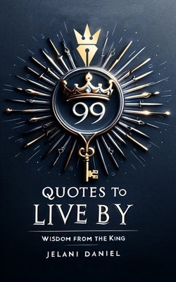 99 Quotes to Live By: Wisdom from the King by Daniel, Jelani