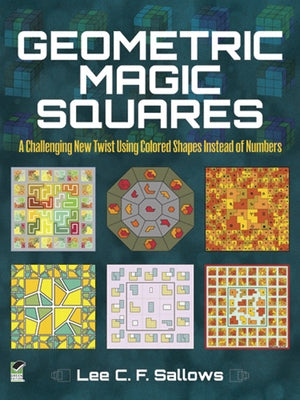 Geometric Magic Squares: A Challenging New Twist Using Colored Shapes Instead of Numbers by Sallows, Lee C. F.