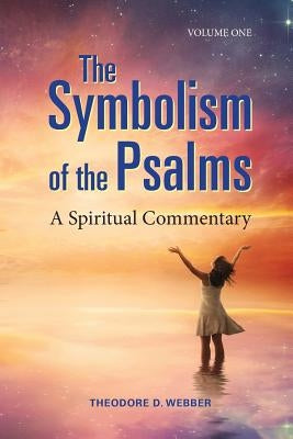 The Symbolism of the Psalms, Vol. 1: A Spiritual Commentary by Webber, Theodore D.
