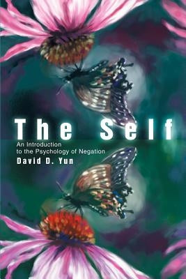 The Self: An Introduction to the Psychology of Negation by Yun, David D.