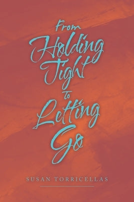 From Holding Tight to Letting Go by Torricellas, Susan