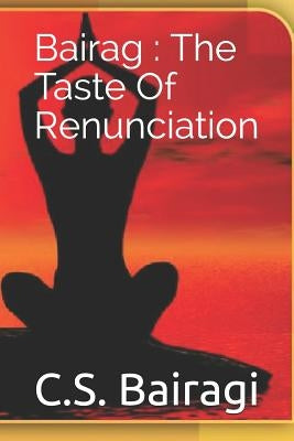 Bairag: The Taste of Renunciation by Bairagi, C. S.