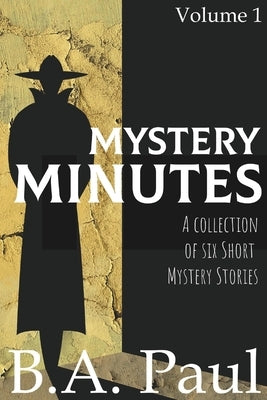 Mystery Minutes Volume 1: A Collection of Six Short Mystery Stories by Paul, B. a.