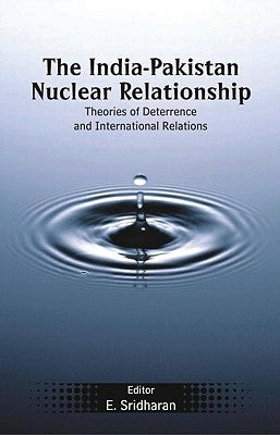 The India-Pakistan Nuclear Relationship: Theories of Deterrence and International Relations by Sridharan, E.