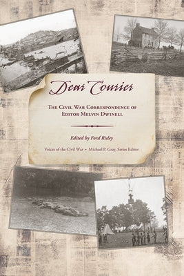 Dear Courier: The Civil War Correspondence of Editor Melvin Dwinell by Risley, Ford