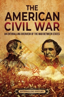 The American Civil War: An Enthralling Overview of the War Between States by History, Enthralling