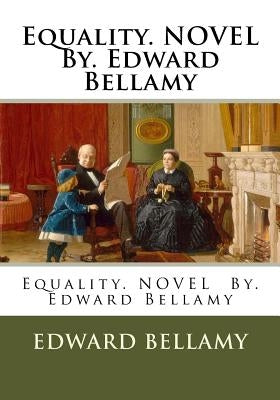 Equality. NOVEL By. Edward Bellamy by Bellamy, Edward