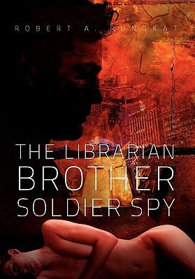 The Librarian Brother Soldier Spy by Rungkat, Robert A.