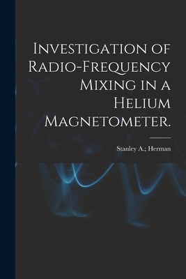 Investigation of Radio-frequency Mixing in a Helium Magnetometer. by Herman, Stanley A.