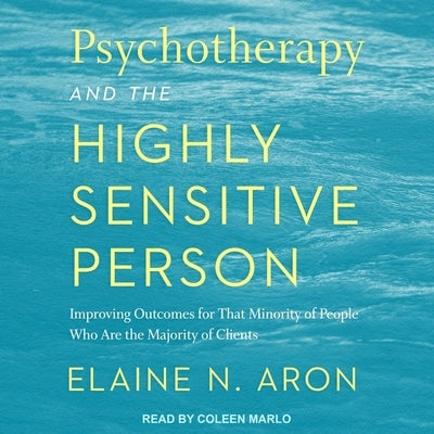 Psychotherapy and the Highly Sensitive Person: Improving Outcomes for That Minority of People Who Are the Majority of Clients by Aron, Elaine N.