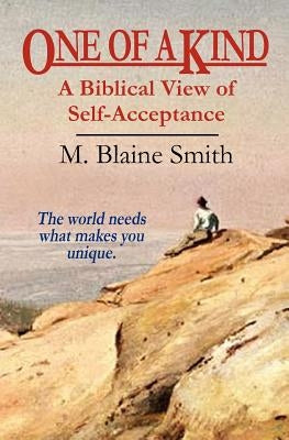 One of a Kind: A Biblical View of Self-Acceptance by Smith, M. Blaine