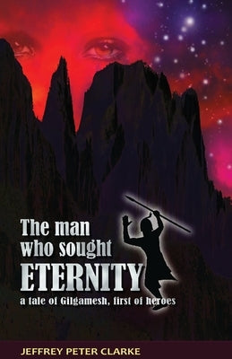 The Man Who Sought Eternity by Clarke, Jeffrey Peter