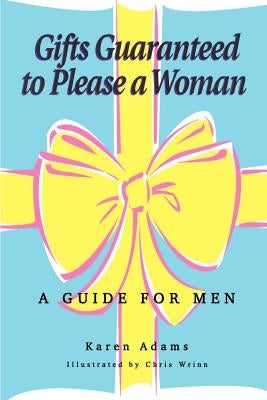 Gifts Guaranteed to Please a Woman: A Guide for Men by Adams, Karen