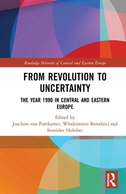 From Revolution to Uncertainty: The Year 1990 in Central and Eastern Europe by Von Puttkamer, Joachim