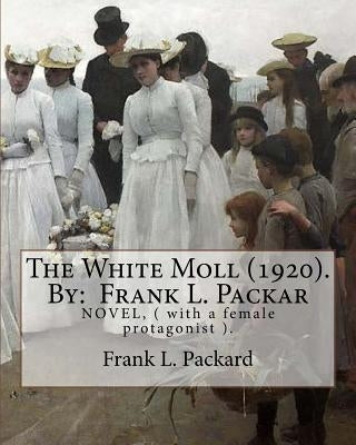 The White Moll (1920). By: Frank L. Packard: NOVEL, ( with a female protagonist ). by Packard, Frank L.
