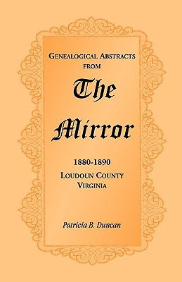 Genealogical Abstracts from the Mirror, 1880-1890, Loudoun County, Virginia by Duncan, Patricia B.