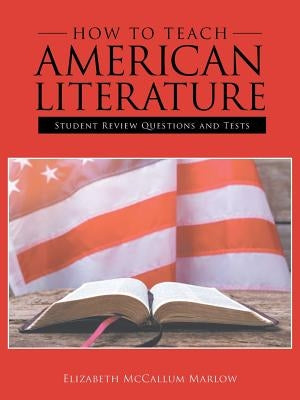 How to Teach American Literature: Student Review Questions and Tests by Marlow, Elizabeth McCallum