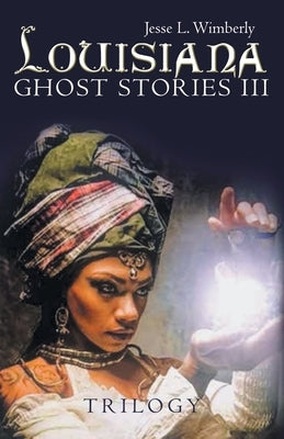 Louisiana Ghost Stories Iii: Trilogy by Wimberly, Jesse L.