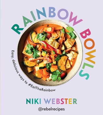 Rainbow Bowls: Easy, Delicious Ways to #Eattherainbow by Webster, Niki