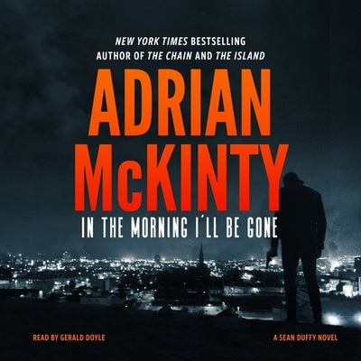 In the Morning I'll Be Gone: A Detective Sean Duffy Novel by McKinty, Adrian