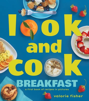 Look and Cook Breakfast: A First Book of Recipes in Pictures by Fisher, Valorie
