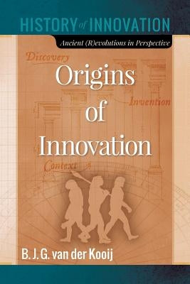 Origins of Innovation: Ancient (R)evolutions in Perspective by Van Der Kooij, B. J. G.