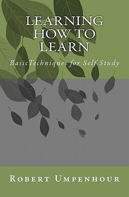 Learning How to Learn: BasicTechniques for Self Study by Umpenhour, Robert