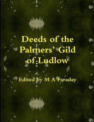 Deeds of the Palmers' Gild of Ludlow by Faraday, M. a.