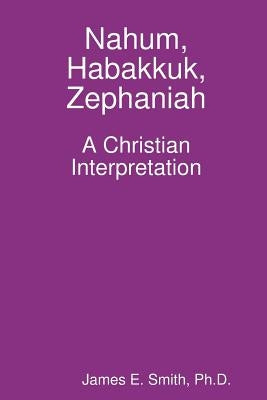 Nahum, Habakkuk, Zephaniah; A Christian Interpretation by Smith, Ph. D. James E.
