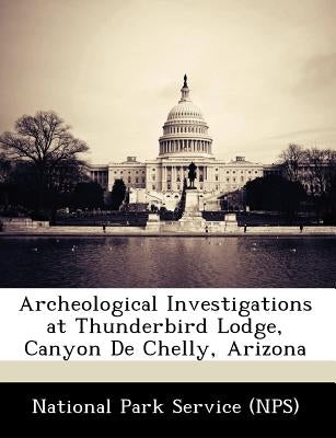 Archeological Investigations at Thunderbird Lodge, Canyon de Chelly, Arizona by National Park Service