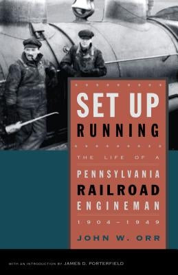 Set Up Running: The Life of a Pennsylvania Railroad Engineman, 1904-1949 by Orr, John W.