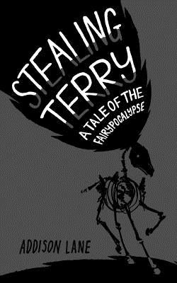 Stealing Terry: A Tale of the Fairypocalypse by Lane, Addison
