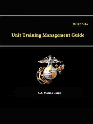 A Unit Training Management Guide - MCRP 3-0 by Corps, U. S. Marine
