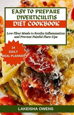 Easy to Prepare Diverticulitis Diet Cookbook: Low fiber meals to soothe inflammation and prevent painful flare-ups by Owens, Lakeisha