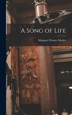 A Song of Life by Morley, Margaret Warner
