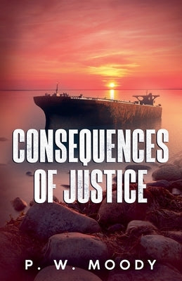 Consequences of Justice by Moody, P. W.