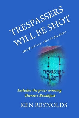 Trespassers Will Be Shot by Reynolds, Ken