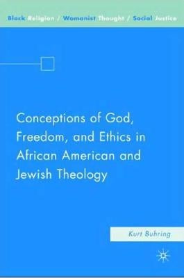 Conceptions of God, Freedom, and Ethics in African American and Jewish Theology by Buhring, K.