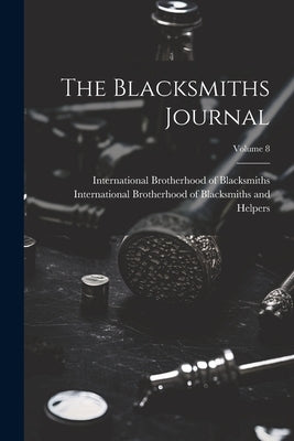 The Blacksmiths Journal; Volume 8 by International Brotherhood of Blacksmi