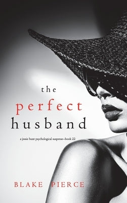 The Perfect Husband (A Jessie Hunt Psychological Suspense Thriller-Book Twenty-Two) by Pierce, Blake