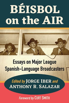 Beisbol on the Air: Essays on Major League Spanish-Language Broadcasters by Iber, Jorge