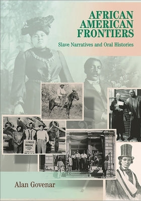 African Americans Frontiers: Slave Narratives and Oral Histories by Govenar, Alan B.