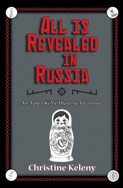 All is Revealed in Russia: An Agnes Kelly Mystery Adventure by Keleny, Christine