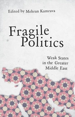 Fragile Politics: Weak States in the Greater Middle East by Kamrava, Mehran